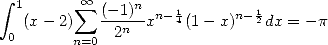  integral  1       oo  sum      n
   (x- 2)   (-1)-xn-14(1 -x)n- 12dx = - p
 0       n=0 2n

