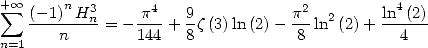 +o o     n
 sum   (--1)-H3n= - -p4 + 9z(3)ln(2)- p2ln2(2)+ ln4(2)
n=1    n        144   8           8           4
