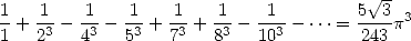                                        V~ 
1   1-  -1   1-  -1   1-  -1-        5-3- 3
1 + 23 - 43 - 53 + 73 + 83- 103 - ...= 243 p