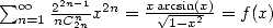  sum o o n=1 22nnC-n1x2n = xa V~ rcsin(x2)= f (x)
        2n        1-x  