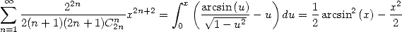  sum  oo         2n                integral  x(           )                    2
    -------2---------x2n+2 =     a V~ rcsin(u)- u  du = 1arcsin2(x)-  x-
n=1 2(n + 1)(2n + 1)Cn2n         0     1- u2           2            2
