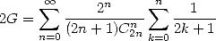       sum  oo     n      sum n
2G =    ----2------   ---1--
     n=0(2n + 1)Cn2n k=02k + 1
