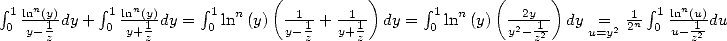  integral   n        integral   n       integral        (          )      integral       (      )           integral   n
 01ln-(y1)dy +  10 ln-(y1)dy = 01lnn (y)--11+ --11  dy =  10 lnn(y) -22y1-  dy = 221n  10 ln-(u1)du
    y- z        y+z               y- z  y+ z                y- z2    u=y      u- z2  