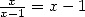 -x-
x-1 = x- 1  