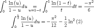  integral  1             integral  1              2
   ln-(u)du  =      ln-(1---t)dt = -p--
 0 1- u   u=1-t 0     t         6
     integral  12 ln(u)      p2  1  2
        1--udu = - 12- 2 ln  (2)
     0