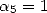 a5 = 1  