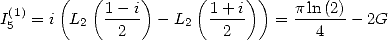  (1)   (   (1 - i)     (1 + i))   p ln (2)
I5 = i  L2  -2--  - L2  -2--   = ---4-- - 2G