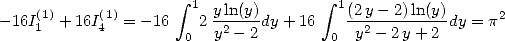     (1)     (1)        integral  1 y ln(y)       integral  1(2y- 2)ln(y)    2
-16I1  + 16I4  = - 16   2-y2--2dy+ 16    -y2--2y-+2--dy = p
                     0                0
