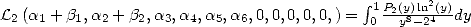 L2 (a1 + b1,a2 + b2,a3,a4,a5,a6,0,0,0,0,0,) =  integral 1P2(y)8ln2(4y)dy
                                           0  y -2  