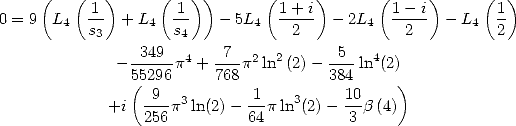      (  (   )     (   ))      (     )      (     )     (  )
0 = 9 L4  -1  + L4  1-   - 5L4  1+-i  - 2L4  1--i  - L4  1
          s3        s4            2            2         2
             - -349-p4 + -7-p2ln2(2)- -5-ln4(2)
               5(5296     768          384     )
                 9-- 3       1-   3     10
            +i   256 p ln(2)-  64 pln (2)-  3 b(4)

     