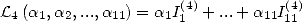                      (4)          (4)
L4(a1,a2,...,a11) = a1I1 + ...+ a11I11  