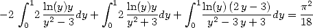     integral              integral              integral 
     1 ln(y)y-      1 ln(y)y-      1ln(y)(2y--3)-    p2-
-2  0 2y2- 3dy +  0 2 y2 + 3dy + 0 y2 - 3y+ 3 dy = 18
