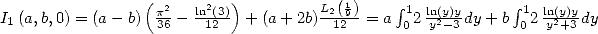                  (         )
I (a,b,0) = (a- b) p2-  ln2(3) + (a+ 2b)L2(19)= a integral  12 ln(y)ydy + b integral 12 ln(y)ydy
 1                36    12            12      0  y2-3       0  y2+3  