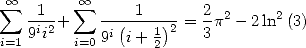  sum  oo  1    oo  sum      1       2 2     2
    9ii2+    -i(---1)2 = 3p - 2 ln (3)
i=1      i=0 9  i+ 2
