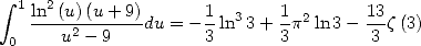  integral  1 2
   ln-(u)2(u+-9)du = -1 ln3 3+ 1p2 ln 3- 13z (3)
 0     u - 9         3       3         3
