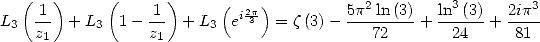   ( 1 )     (     1)     (  2p)         5p2ln(3)  ln3(3)  2ip3
L3  z-  + L3  1- z-  + L3 ei 3  = z(3)- ---72---+ --24--+ -81-
     1            1

