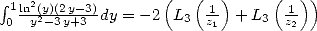                    (   (  )     (  ))
 integral  1ln2(y2)(2y-3)dy = - 2 L3-1 + L3  -1
 0  y -3y+3             z1       z2 