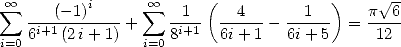  oo  sum         i      sum  oo     (             )     V~ -
   ---(-1)----+     -1-- --4-- - --1--  = p--6
i=06i+1(2i+ 1)  i=0 8i+1  6i+ 1   6i+ 5     12
