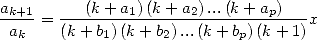 ak+1     (k + a1) (k + a2)...(k + ap)
-ak-=  (k-+-b1)(k-+-b2)...(k-+bp)(k+-1)x
