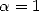 a = 1  