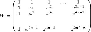     (                              )
       1    1      12    ...    12n-1
       1    w2    w4        w 4n-2
W =    1   w      w         w
       ...                      ...
       1  w2n-1  w4n-2      w2n2- n