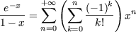           (         )
e-x    + sum  oo   sum n (- 1)k
1--x-=         -k!--  xn
       n=0 k=0
