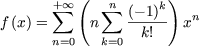        + oo  (  n     k)
f (x) =  sum  n  sum  (-1)-  xn
       n=0   k=0  k!